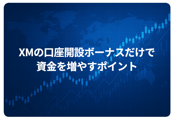 XMの口座開設ボーナスだけで資金を増やすポイント