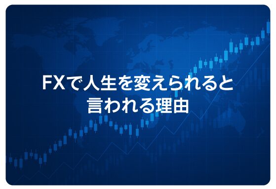 FXで人生を変えられると言われる理由