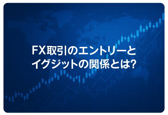 FX取引のエントリーとイグジットの関係とは？