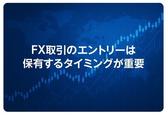 FX取引のエントリーは保有するタイミングが重要