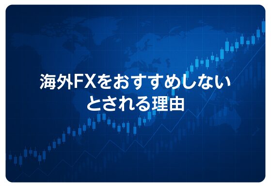 海外FXをおすすめしないとされる理由