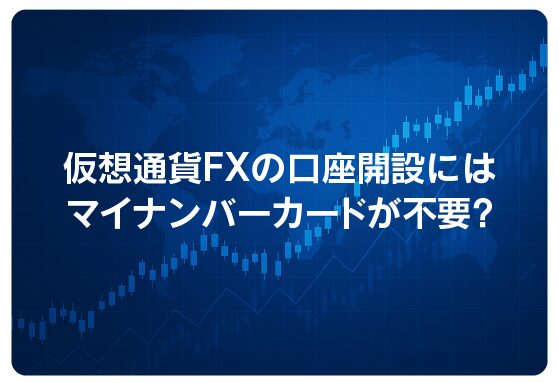 仮想通貨FXの口座開設にはマイナンバーカードが不要？