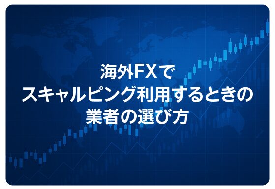 海外FXでスキャルピング利用するときの業者の選び方