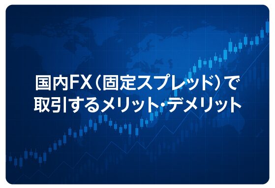 国内FX（固定スプレッド）で取引するメリット・デメリット