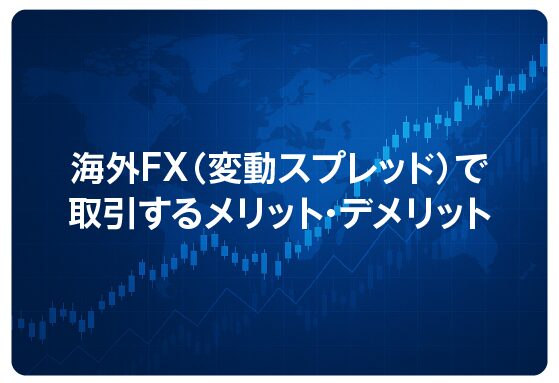 海外FX（変動スプレッド）で取引するメリット・デメリット