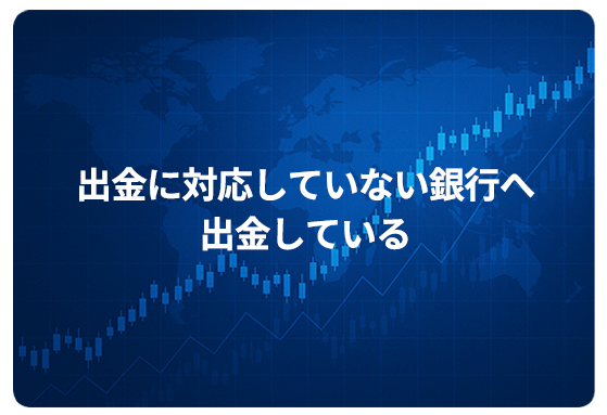出金に対応していない銀行へ出金している
