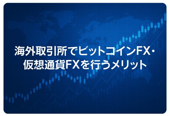 海外取引所でビットコインFX・仮想通貨FXを行うメリット