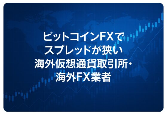ビットコインFXでスプレッドが狭い海外仮想通貨取引所・海外FX業者