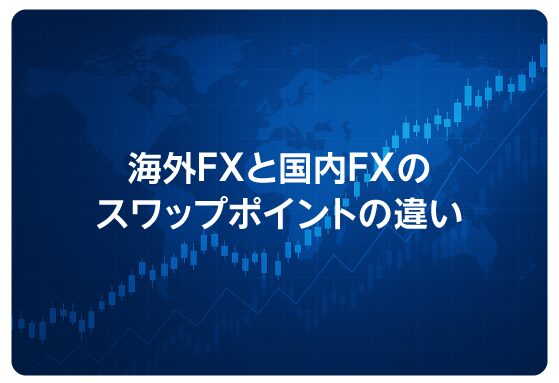 海外FXと国内FXのスワップポイントの違い
