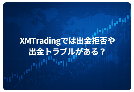 XMTradingでは出金拒否や出金トラブルがある？