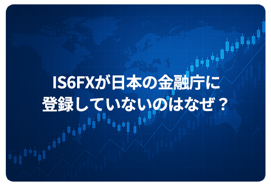 IS6FXが日本の金融庁に登録していないのはなぜ？