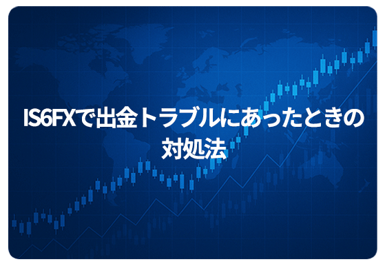 IS6FXで出金トラブルにあったときの対処法