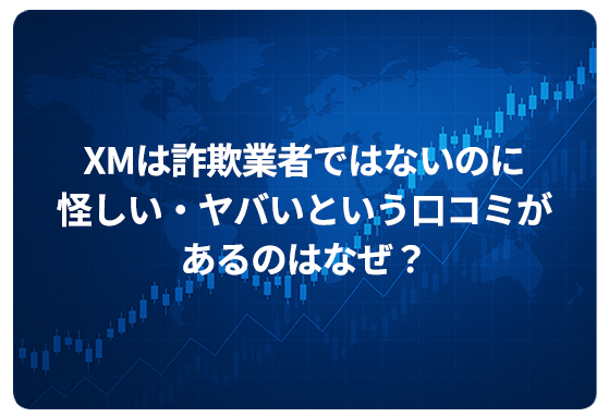 XMは詐欺業者ではないのに怪しい・ヤバいという口コミがあるのはなぜ？