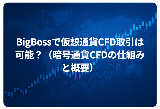 BigBossで仮想通貨CFD取引は可能？（暗号通貨CFDの仕組みと概要）