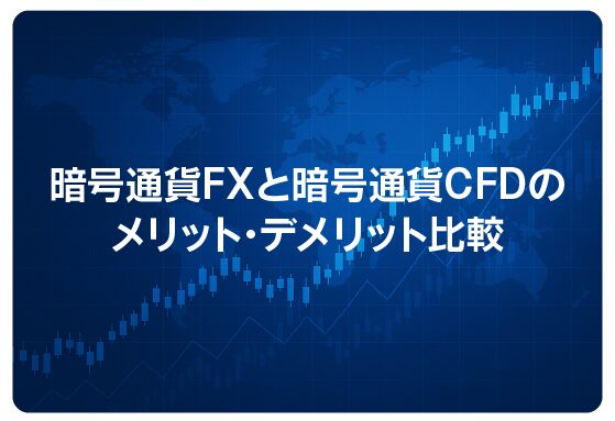 暗号通貨FXと暗号通貨CFDのメリット・デメリット比較