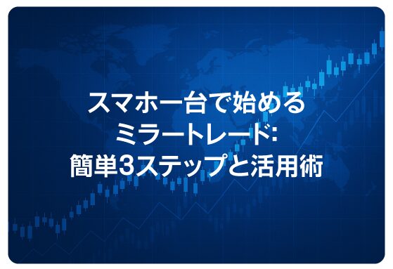 スマホ一台で始めるミラートレード：簡単3ステップと活用術
