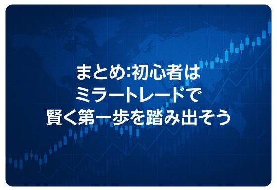 まとめ：初心者はミラートレードで賢く第一歩を踏み出そう