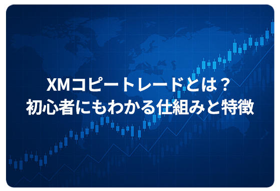 XMコピートレードとは？初心者にもわかる仕組みと特徴