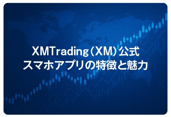 XMTrading（XM）公式スマホアプリの特徴と魅力