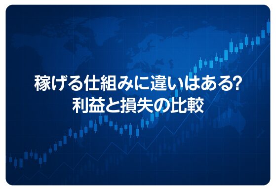 稼げる仕組みに違いはある？利益と損失の比較