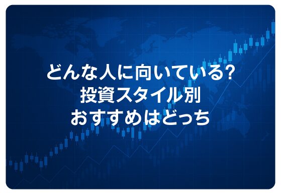 どんな人に向いている？投資スタイル別おすすめはどっち